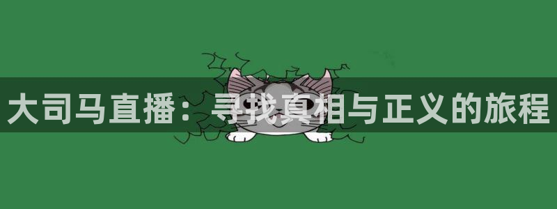 833体育赛事直播app：大司马直播：寻找真相与正义的旅程